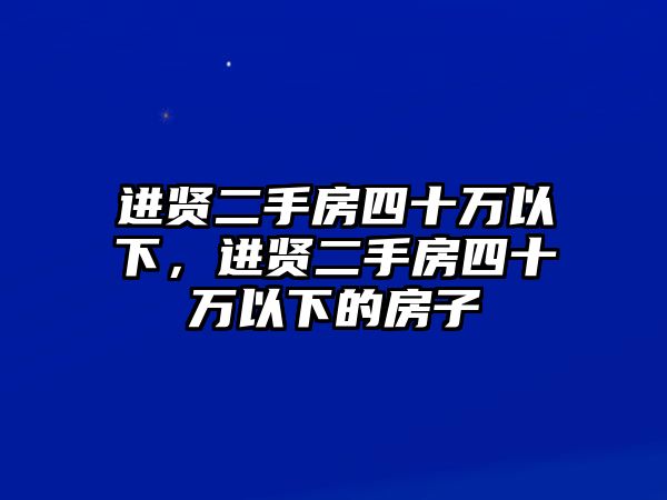 進賢二手房四十萬以下，進賢二手房四十萬以下的房子